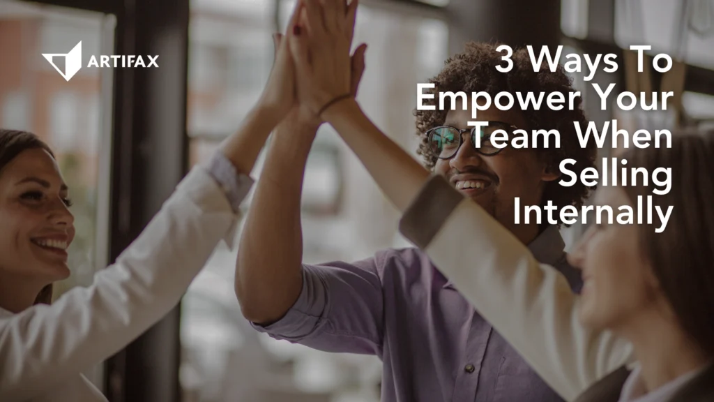 Artifax banner showing a diverse team smiling and giving a high-five, with the heading 3 Ways To Empower Your Team When Selling Internally.